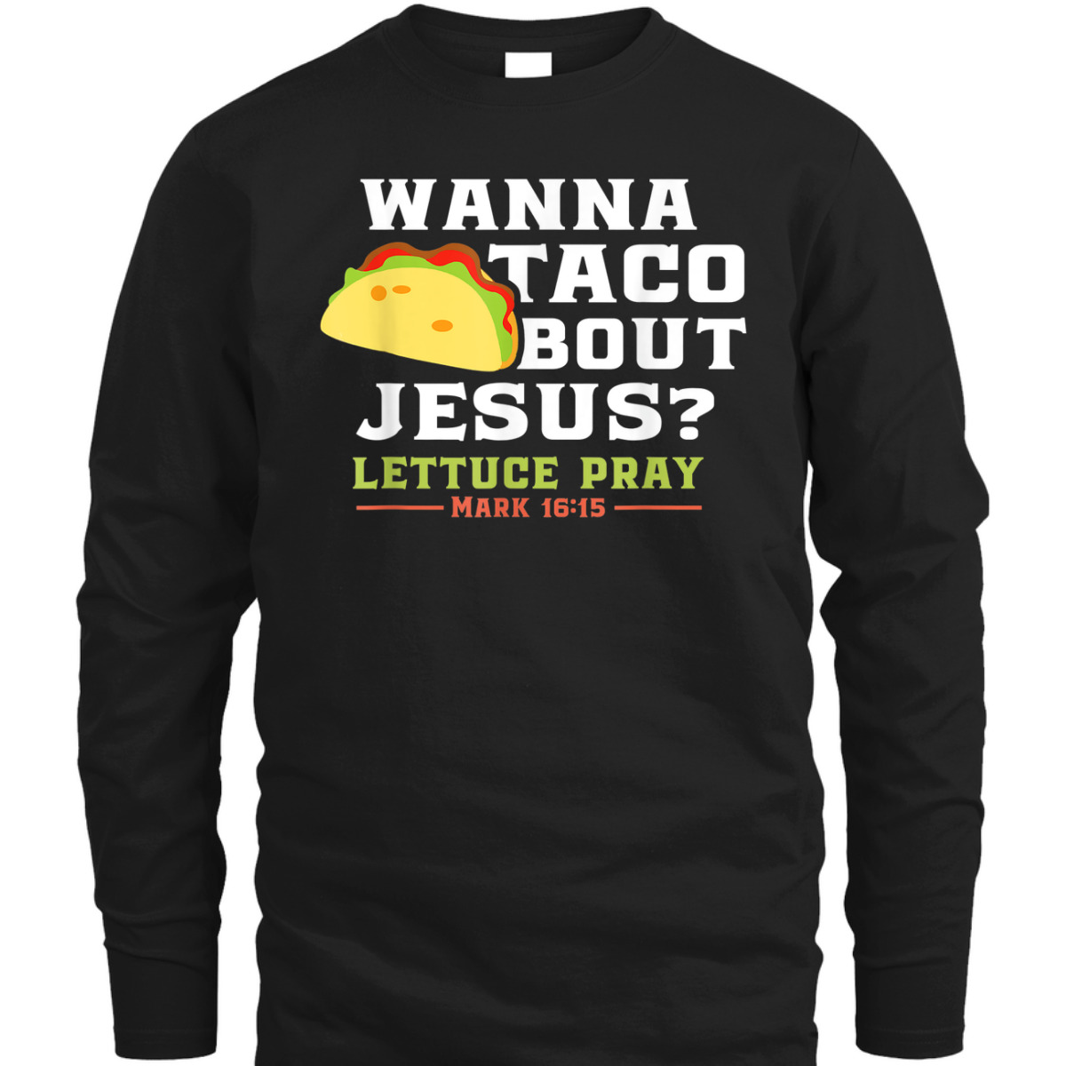 Wanna Taco Bout Jesus Lettuce Pray Funny Christian Bible Verse T-Shirt Mark 16:15 Wanna Taco Bout Jesus Lettuce Pray Funny Christian Bible Verse T-Shirt Mark 16:15