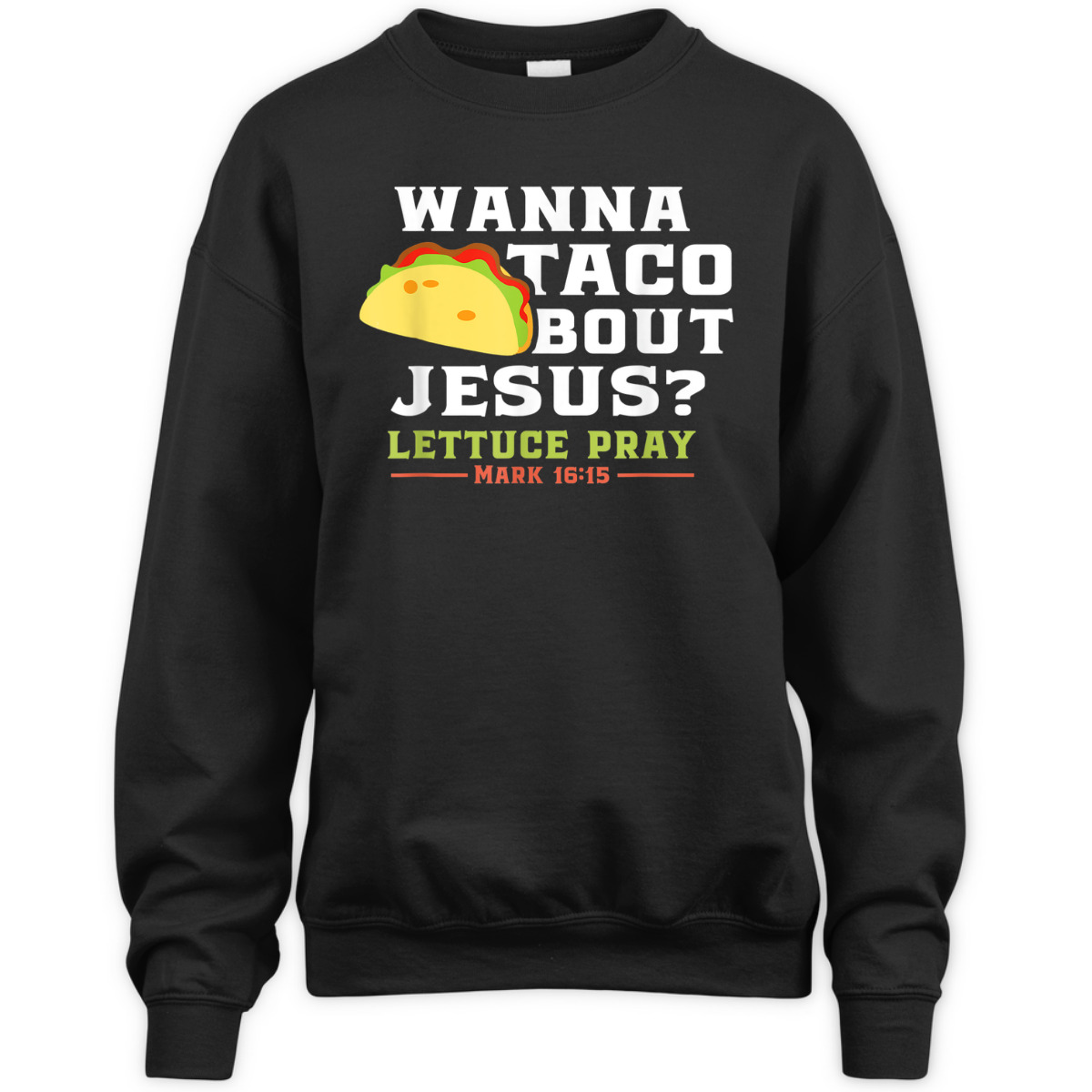 Wanna Taco Bout Jesus Lettuce Pray Funny Christian Bible Verse T-Shirt Mark 16:15 Wanna Taco Bout Jesus Lettuce Pray Funny Christian Bible Verse T-Shirt Mark 16:15