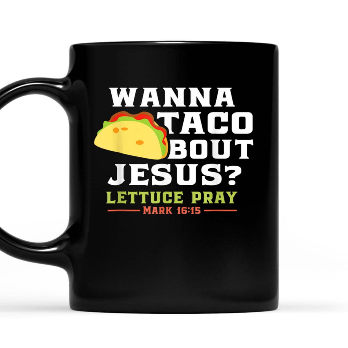 Wanna Taco Bout Jesus Lettuce Pray Funny Christian Bible Verse T-Shirt Mark 16:15 Wanna Taco Bout Jesus Lettuce Pray Funny Christian Bible Verse T-Shirt Mark 16:15