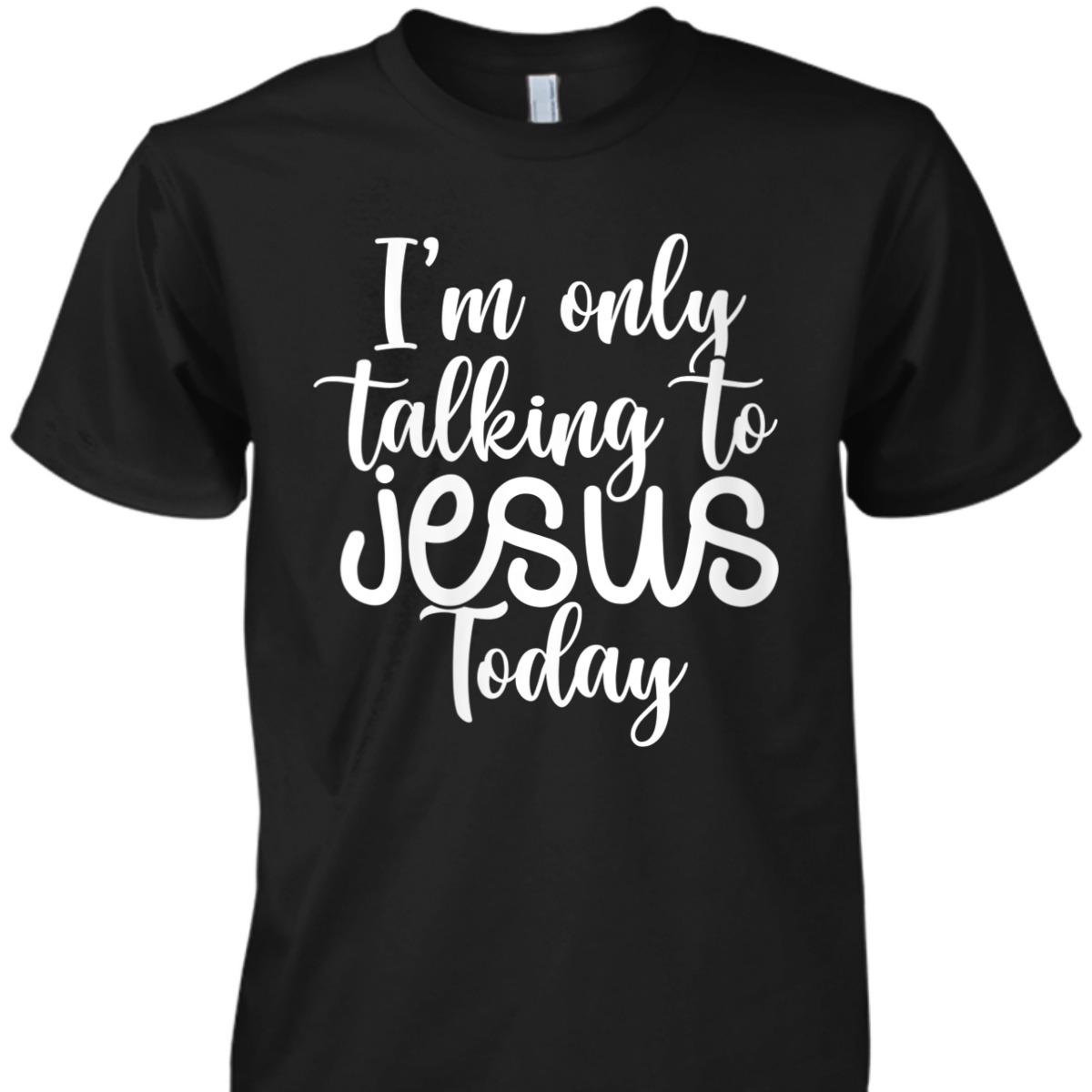 I'm Only Talking To Jesus Today Funny Christian T-Shirt I'm Only Talking To Jesus Today Funny Christian T-Shirt