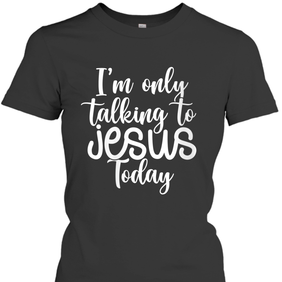 I'm Only Talking To Jesus Today Funny Christian T-Shirt I'm Only Talking To Jesus Today Funny Christian T-Shirt