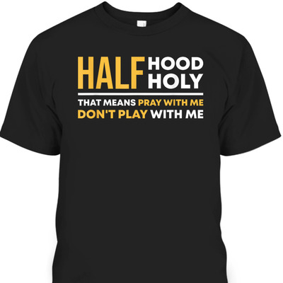 Half Hood Half Holy Pray With Me Funny Christian Religious T-Shirt Don't Play With Me