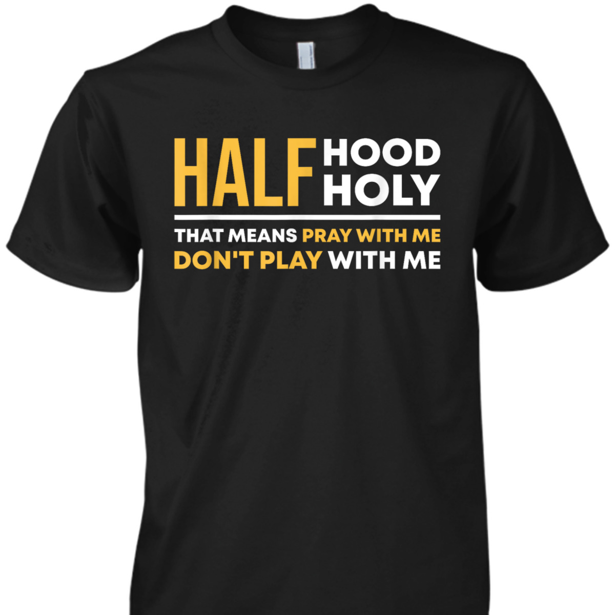 Half Hood Half Holy Pray With Me Funny Christian Religious T-Shirt Don't Play With Me Half Hood Half Holy Pray With Me Funny Christian Religious T-Shirt Don't Play With Me