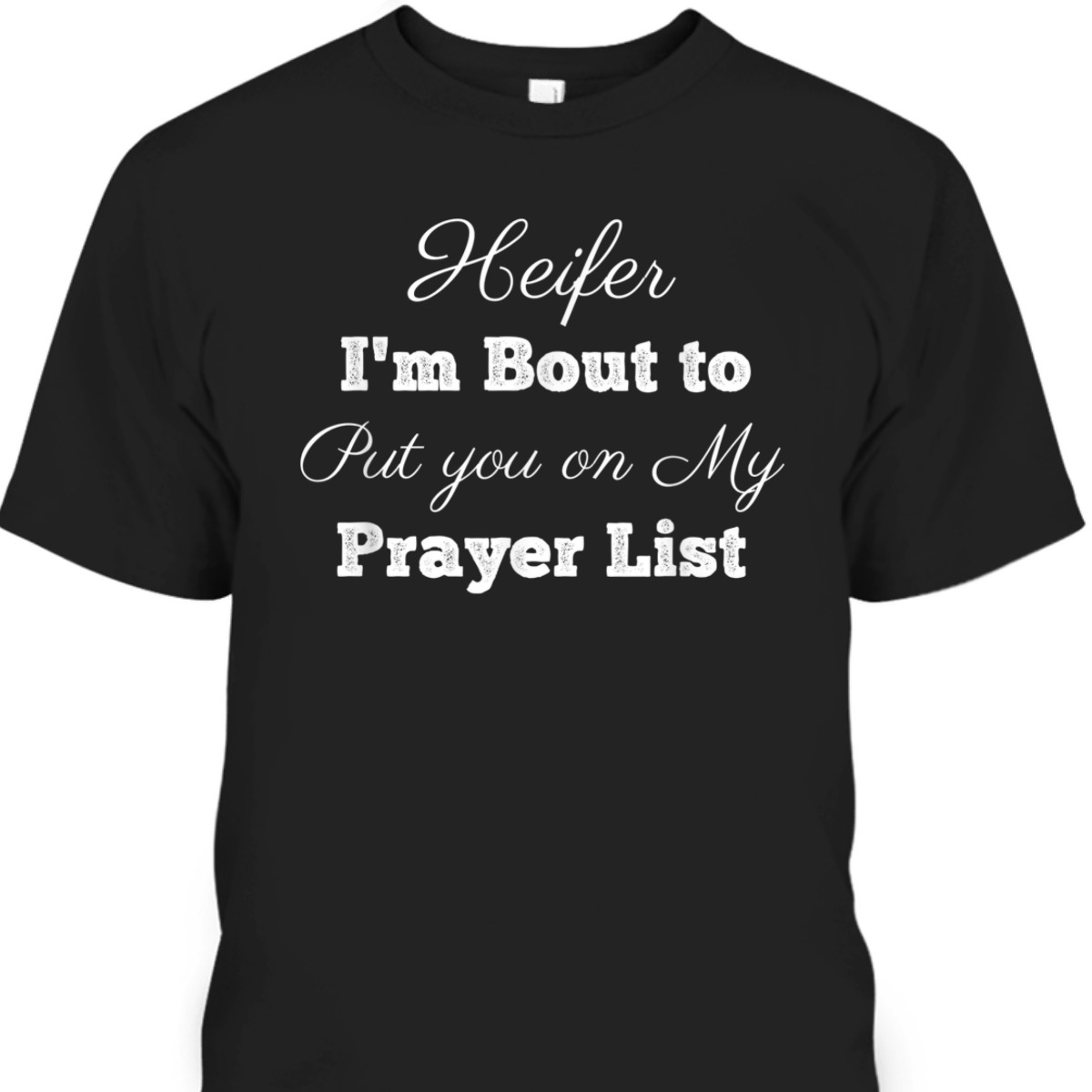 Heifer Please Put You On My Prayer List Funny Christian T-Shirt