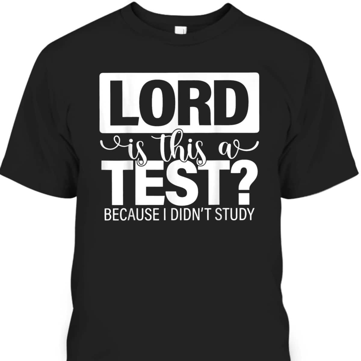 Lord Is This A Test Because I Didn't Study Funny Christian T-Shirt Lord Is This A Test Because I Didn't Study Funny Christian T-Shirt