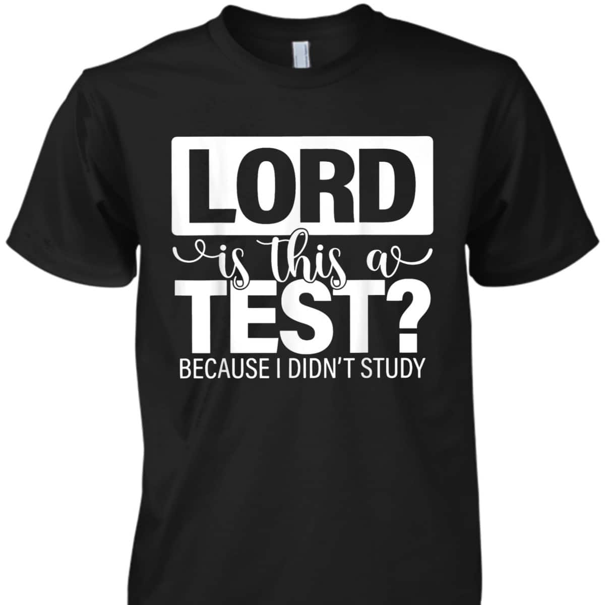 Lord Is This A Test Because I Didn't Study Funny Christian T-Shirt Lord Is This A Test Because I Didn't Study Funny Christian T-Shirt