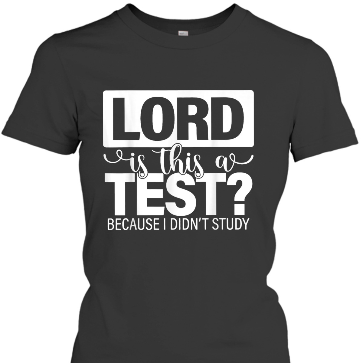 Lord Is This A Test Because I Didn't Study Funny Christian T-Shirt Lord Is This A Test Because I Didn't Study Funny Christian T-Shirt