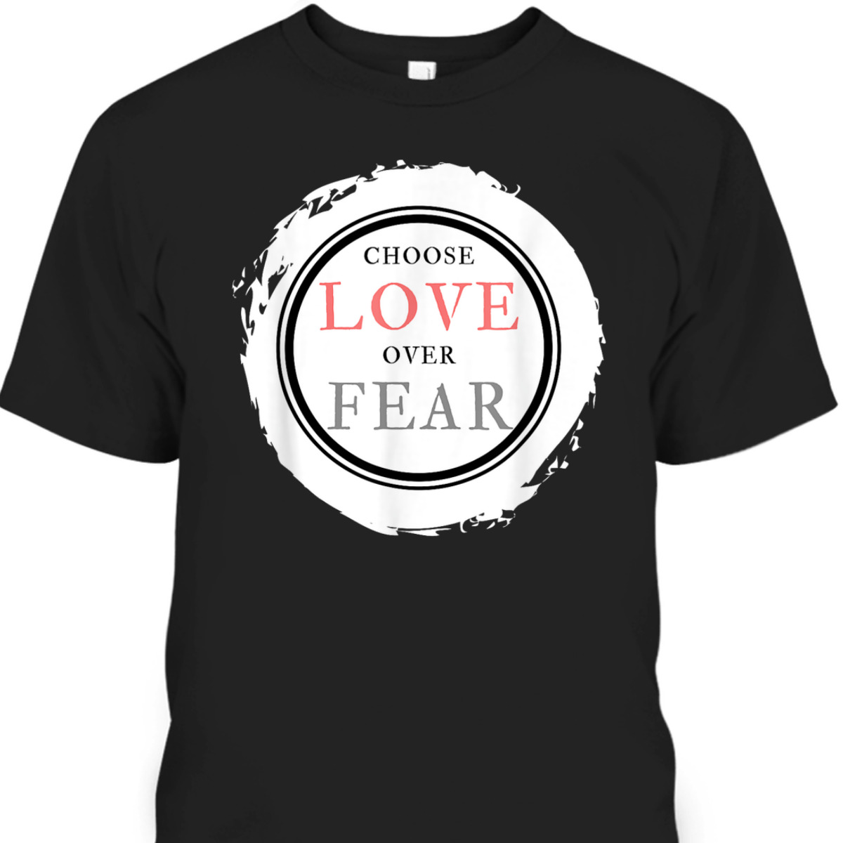 Choose Love Over Fears Christian Inspirational Saying Quote T-Shirt