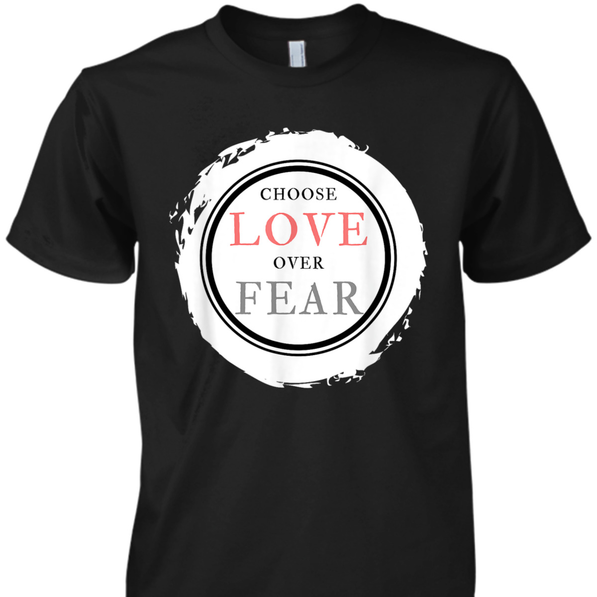 Choose Love Over Fears Christian Inspirational Saying Quote T-Shirt Choose Love Over Fears Christian Inspirational Saying Quote T-Shirt