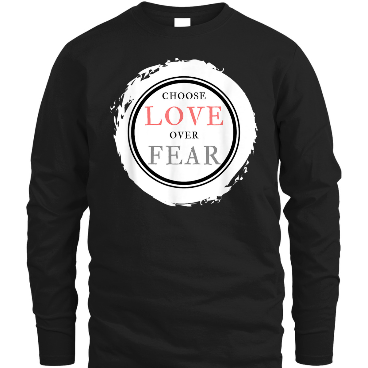 Choose Love Over Fears Christian Inspirational Saying Quote T-Shirt Choose Love Over Fears Christian Inspirational Saying Quote T-Shirt