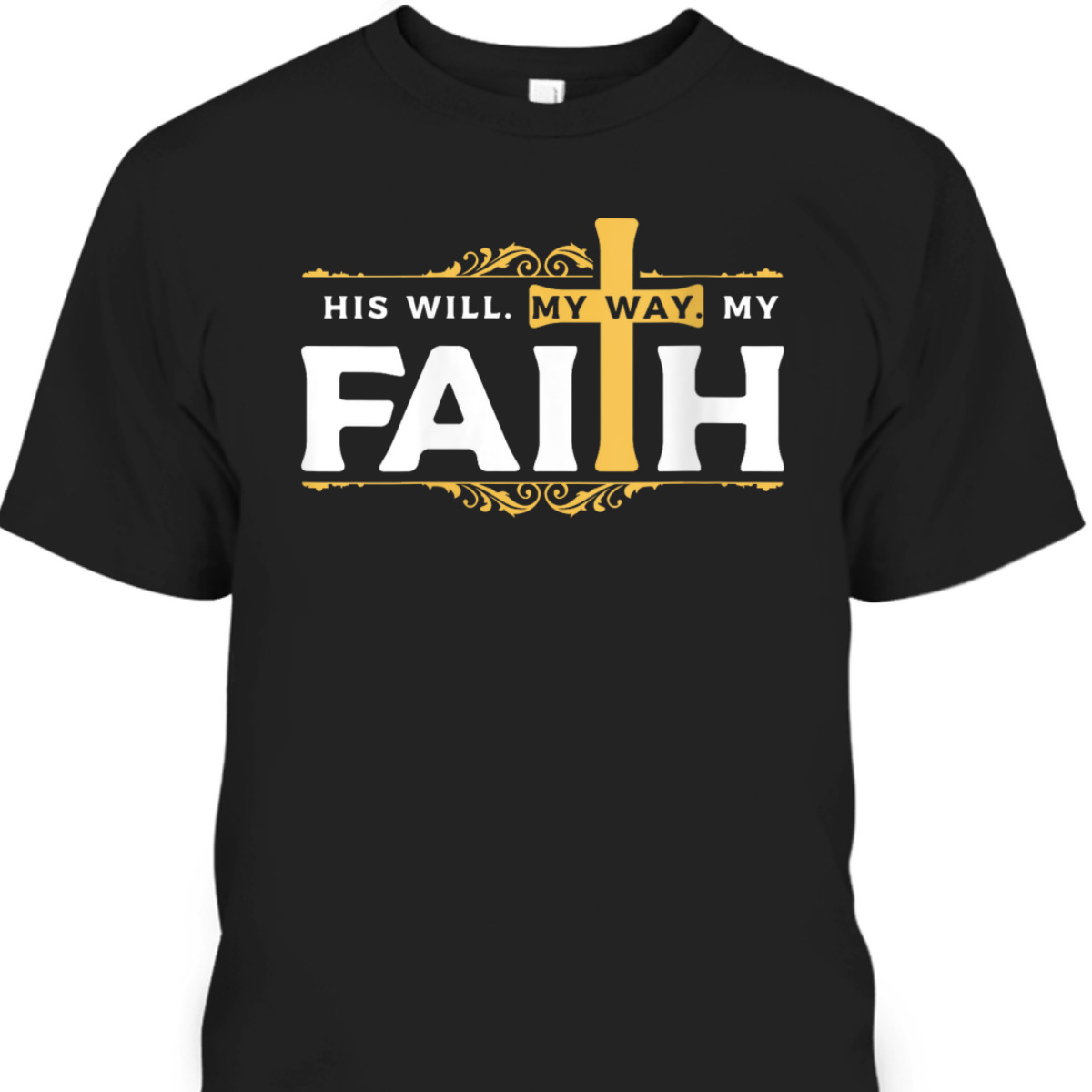 Cross His Will His Way My Faith Christian T-Shirt For Believers