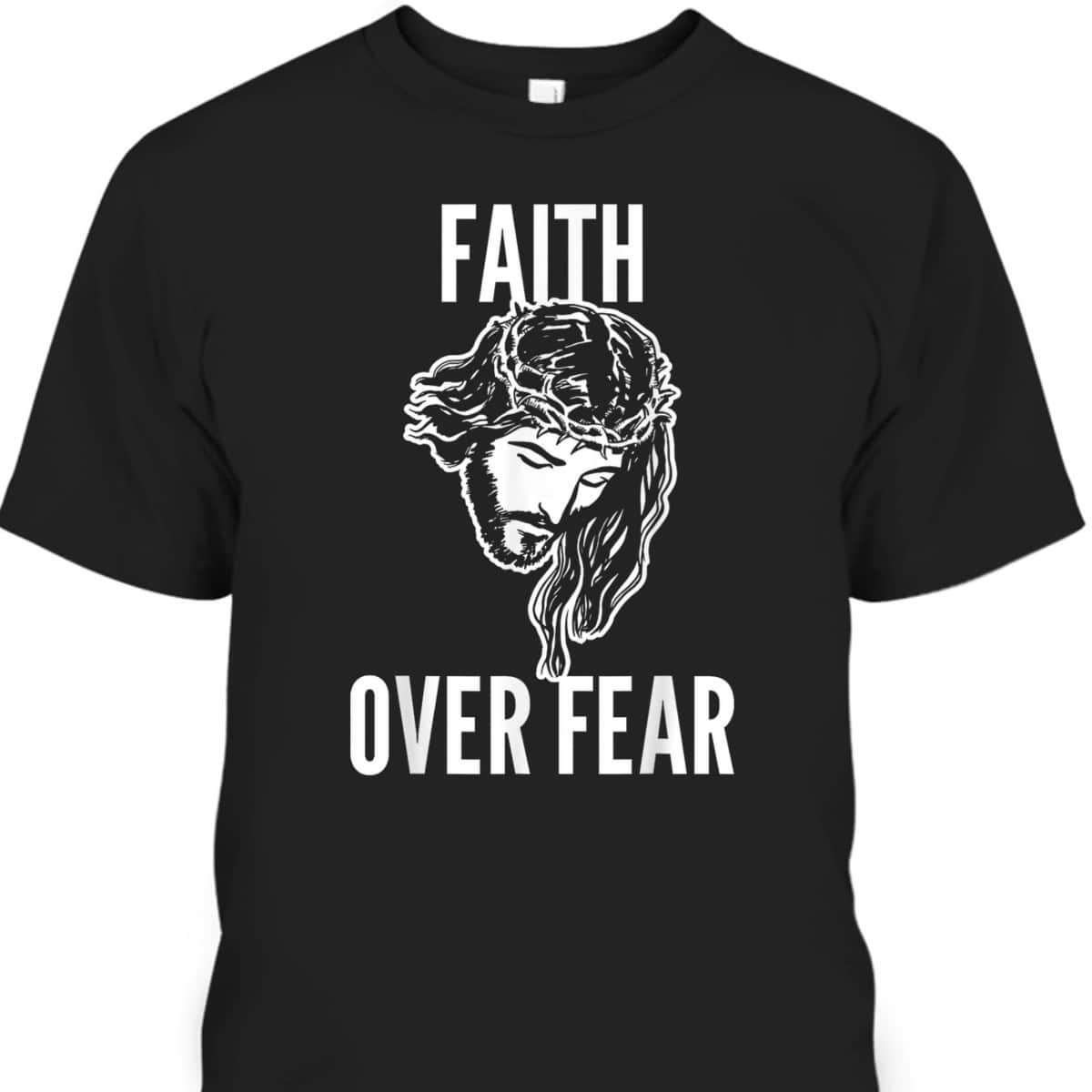 Faith Over Fear Jesus Christ God Christianity Catholic T-Shirt