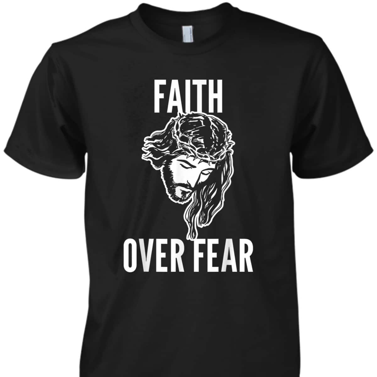Faith Over Fear Jesus Christ God Christianity Catholic T-Shirt Faith Over Fear Jesus Christ God Christianity Catholic T-Shirt