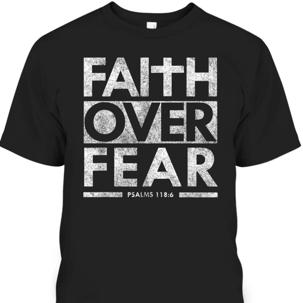 Faith Over Fear Psalms 1186 Jesus Christian Bible Verse T-Shirt