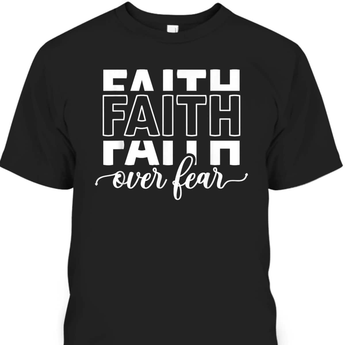 Faith Over Fear Jesus Christian Belief Faith T-Shirt