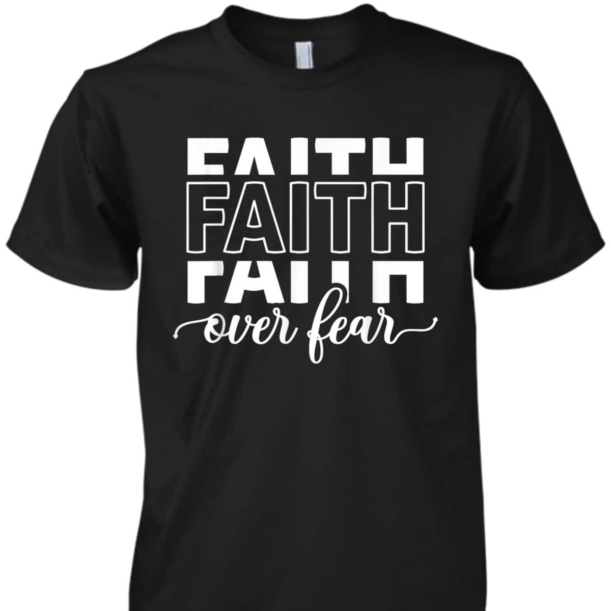 Faith Over Fear Jesus Christian Belief Faith T-Shirt Faith Over Fear Jesus Christian Belief Faith T-Shirt