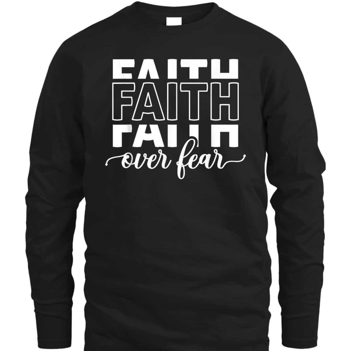 Faith Over Fear Jesus Christian Belief Faith T-Shirt Faith Over Fear Jesus Christian Belief Faith T-Shirt