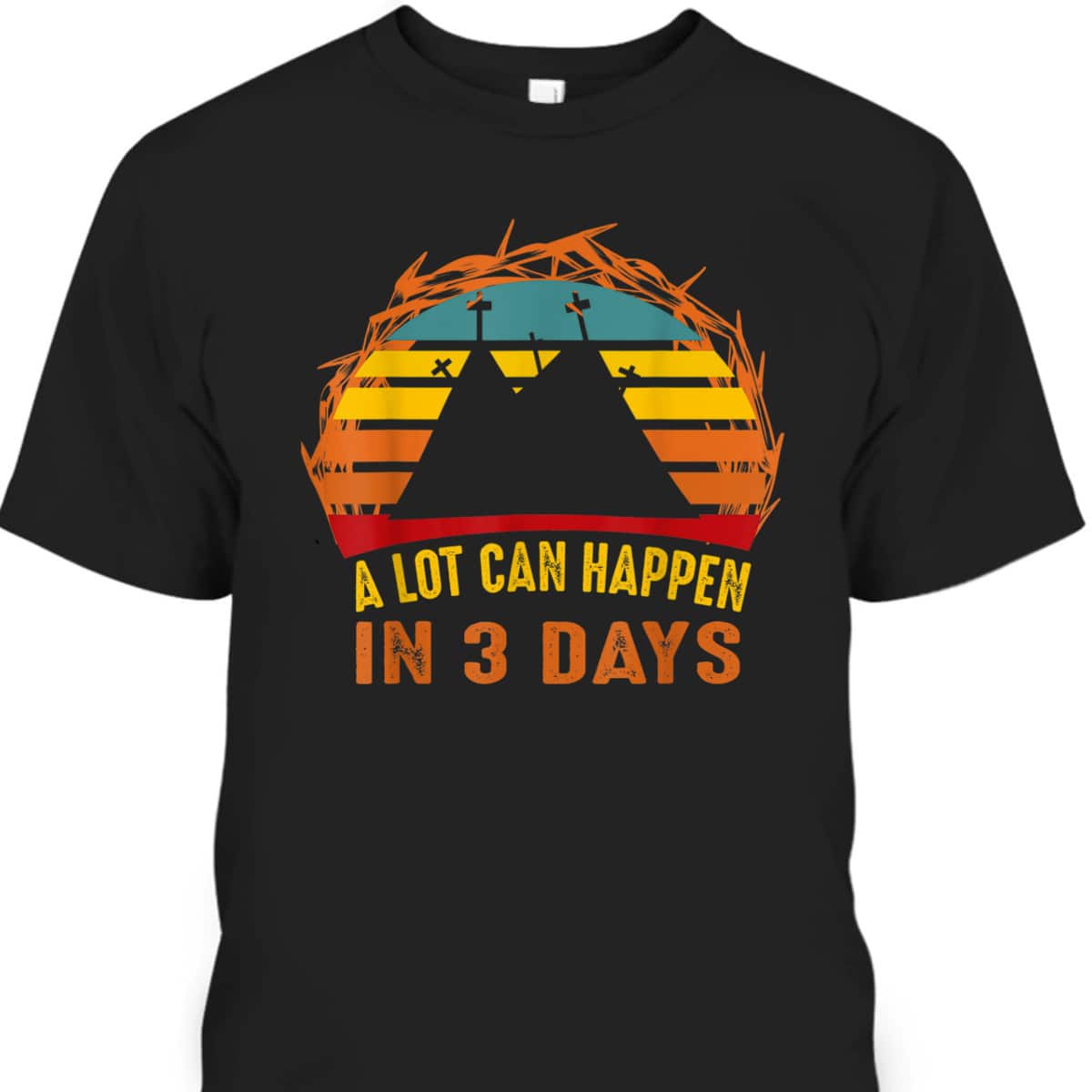 A Lot Can Happen In 3 Days Christian Easter Day T-Shirt A Lot Can Happen In 3 Days Christian Easter Day T-Shirt