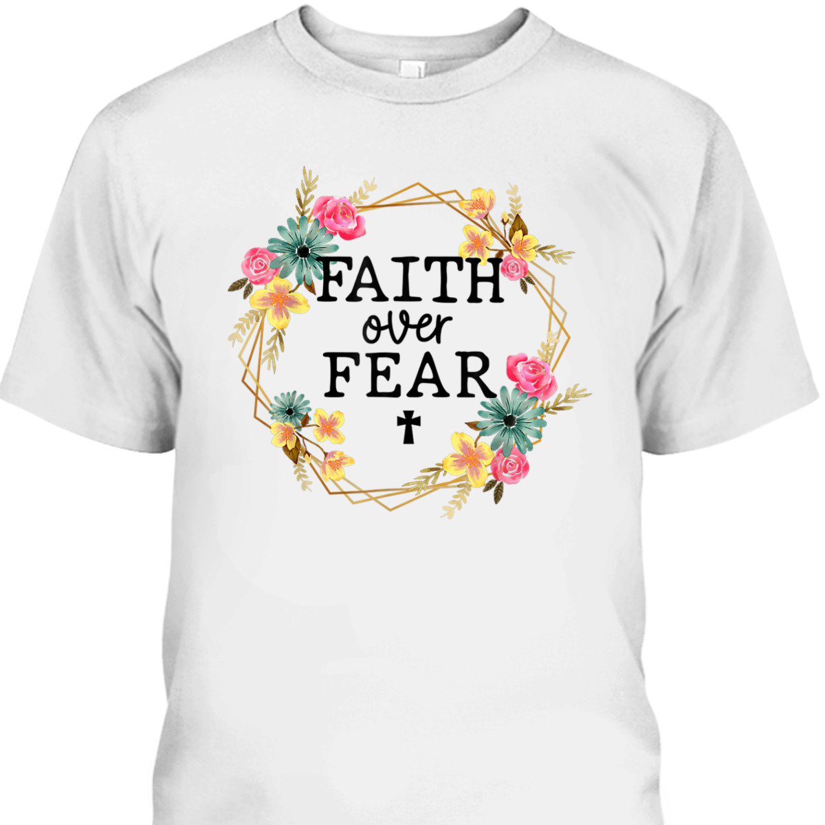 Faith Over Fear Floral Wreath Jesus Religion Christian T-Shirt