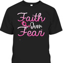 Christian Faith Over Fear Breast Cancer Survivor T-Shirt Christian Faith Over Fear Breast Cancer Survivor T-Shirt