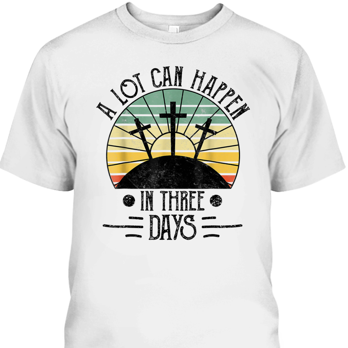 A Lot Can Happen In Three Days Christians Easter Day Religious T-Shirt