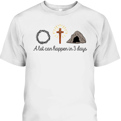 A Lot Can Happen In 3 Days Christian Easter Day T-Shirt