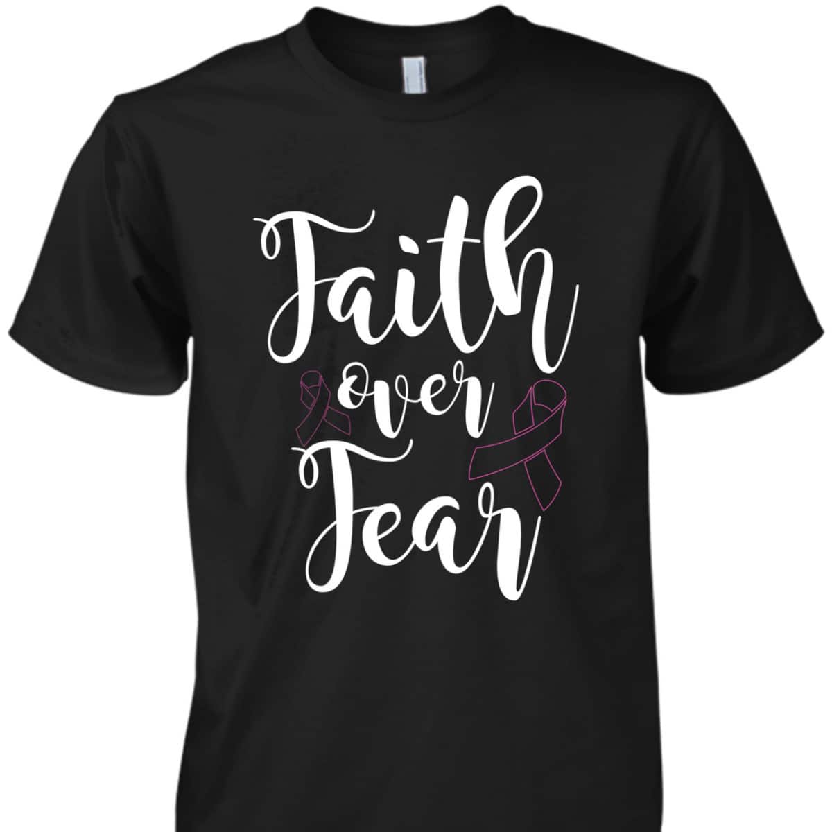 Christian Faith Over Fear Cancer Awareness T-Shirt Christian Faith Over Fear Cancer Awareness T-Shirt