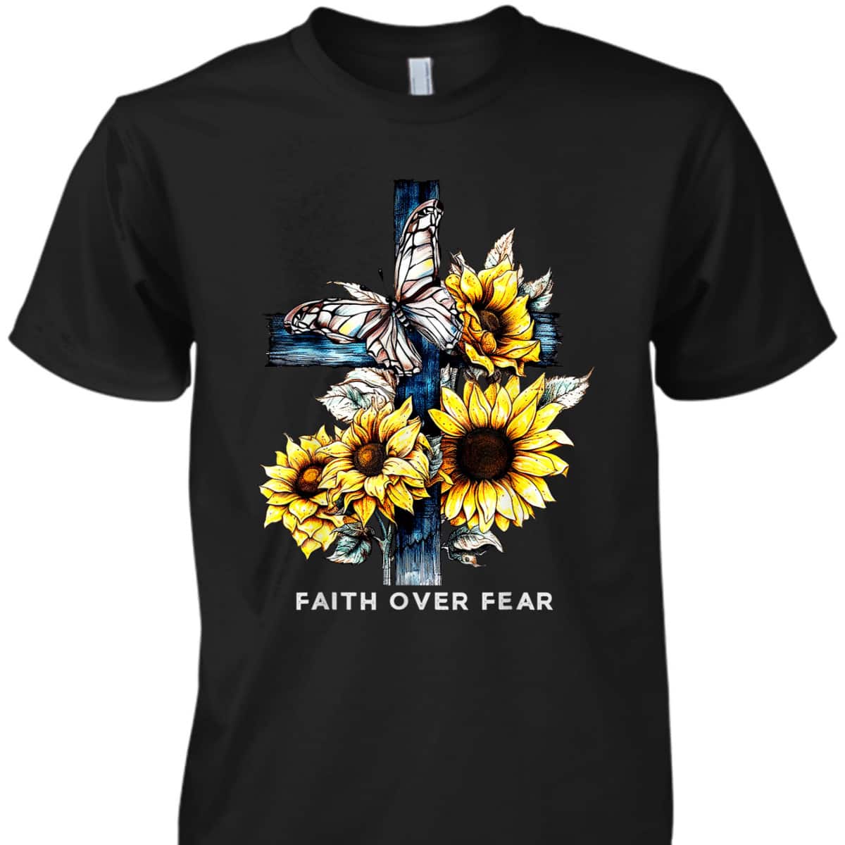 Faith Over Fear Sunflower Religious Faith T-Shirt Faith Over Fear Sunflower Religious Faith T-Shirt