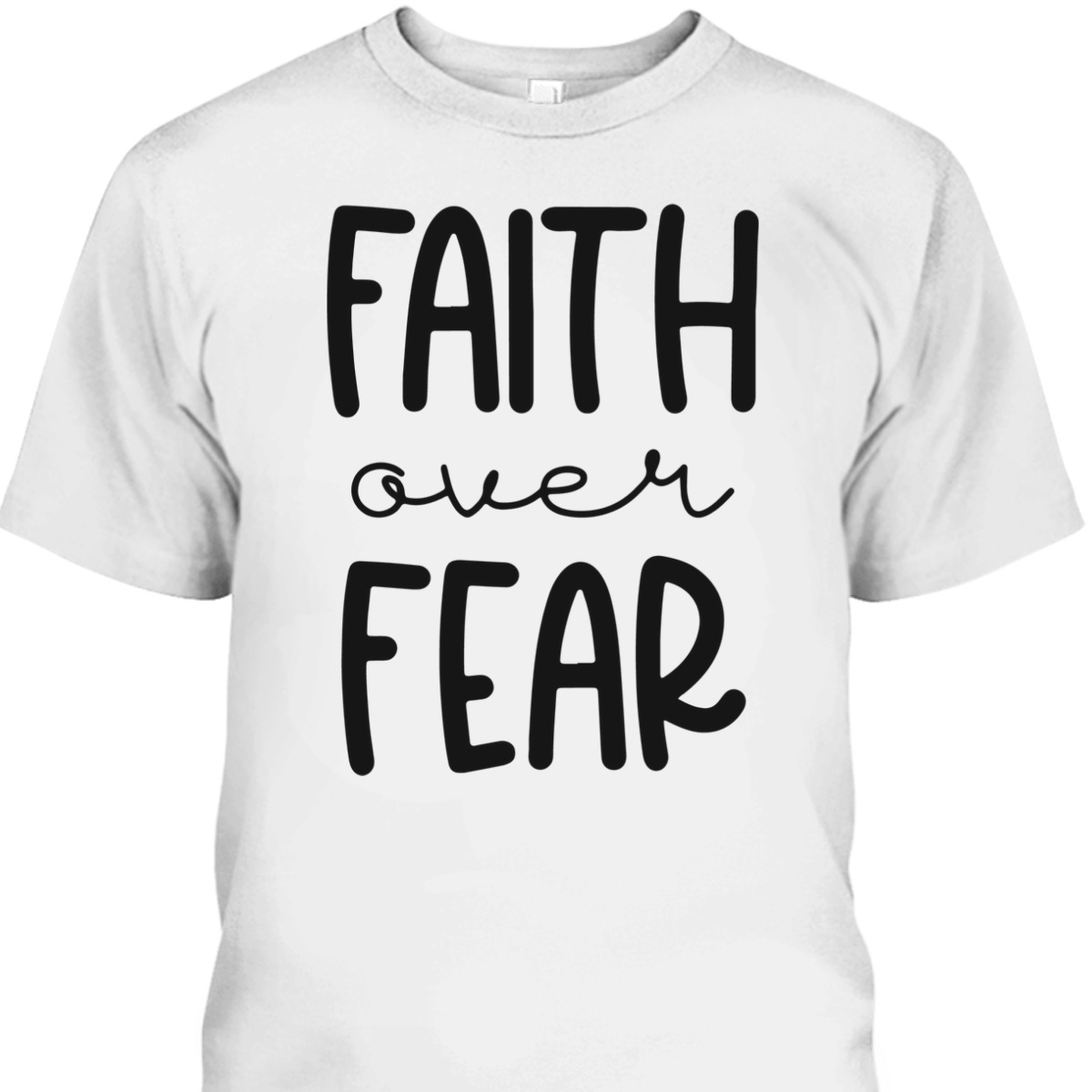 Christian Faith Over Fear T-Shirt Trust God Faith Gift