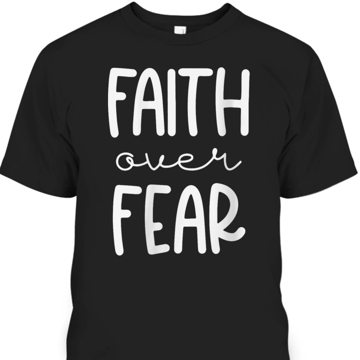 Christian Faith Over Fear Trust God Faith T-Shirt For Believers