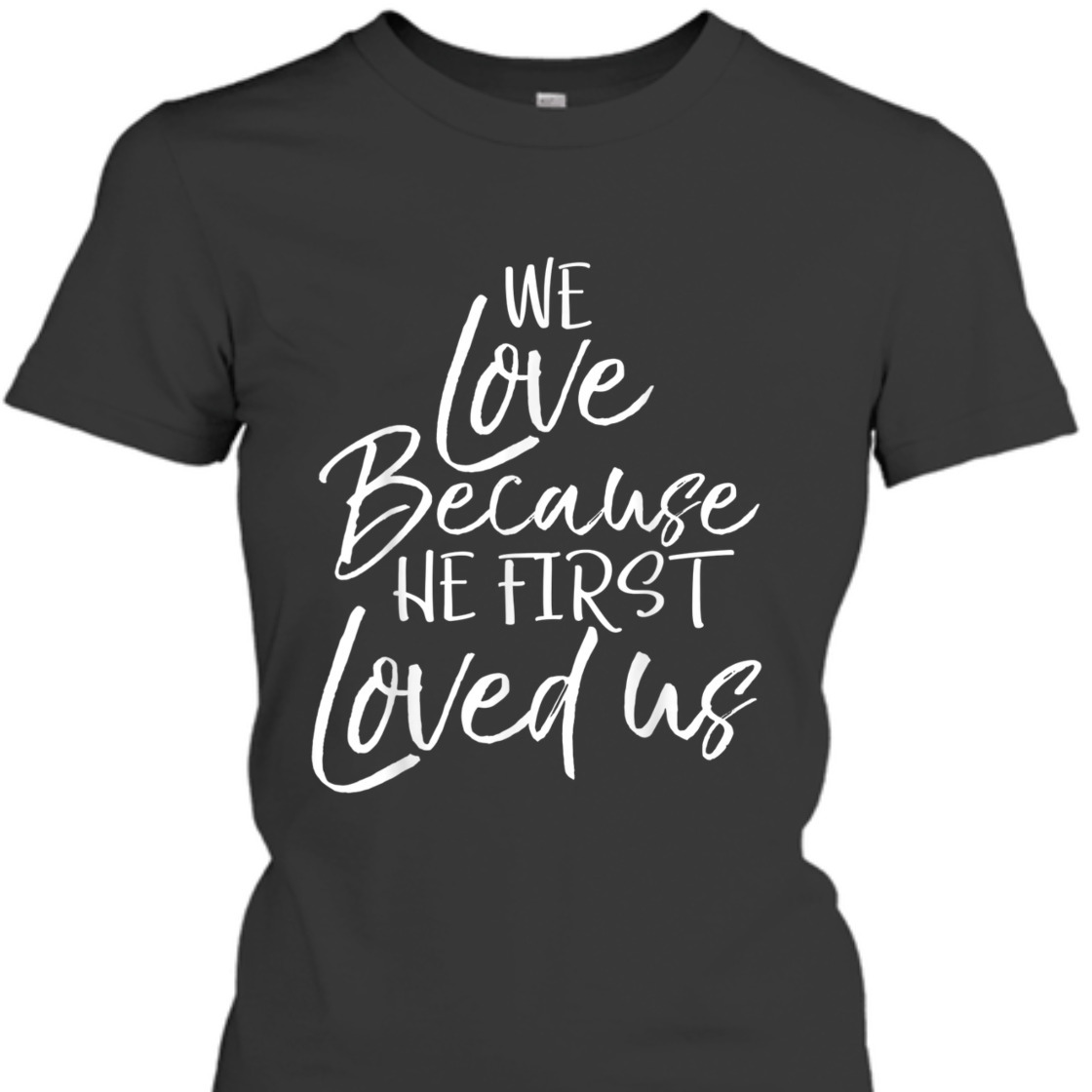 We Love Because He First Love Us John 4: 19 Bible Verse T-Shirt