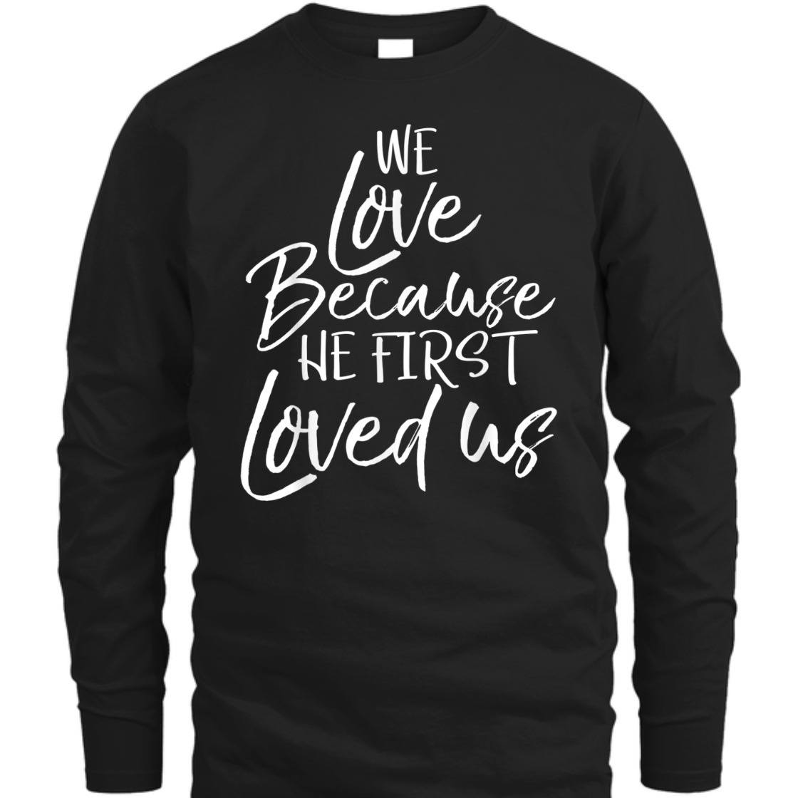 We Love Because He First Love Us John 4: 19 Bible Verse T-Shirt