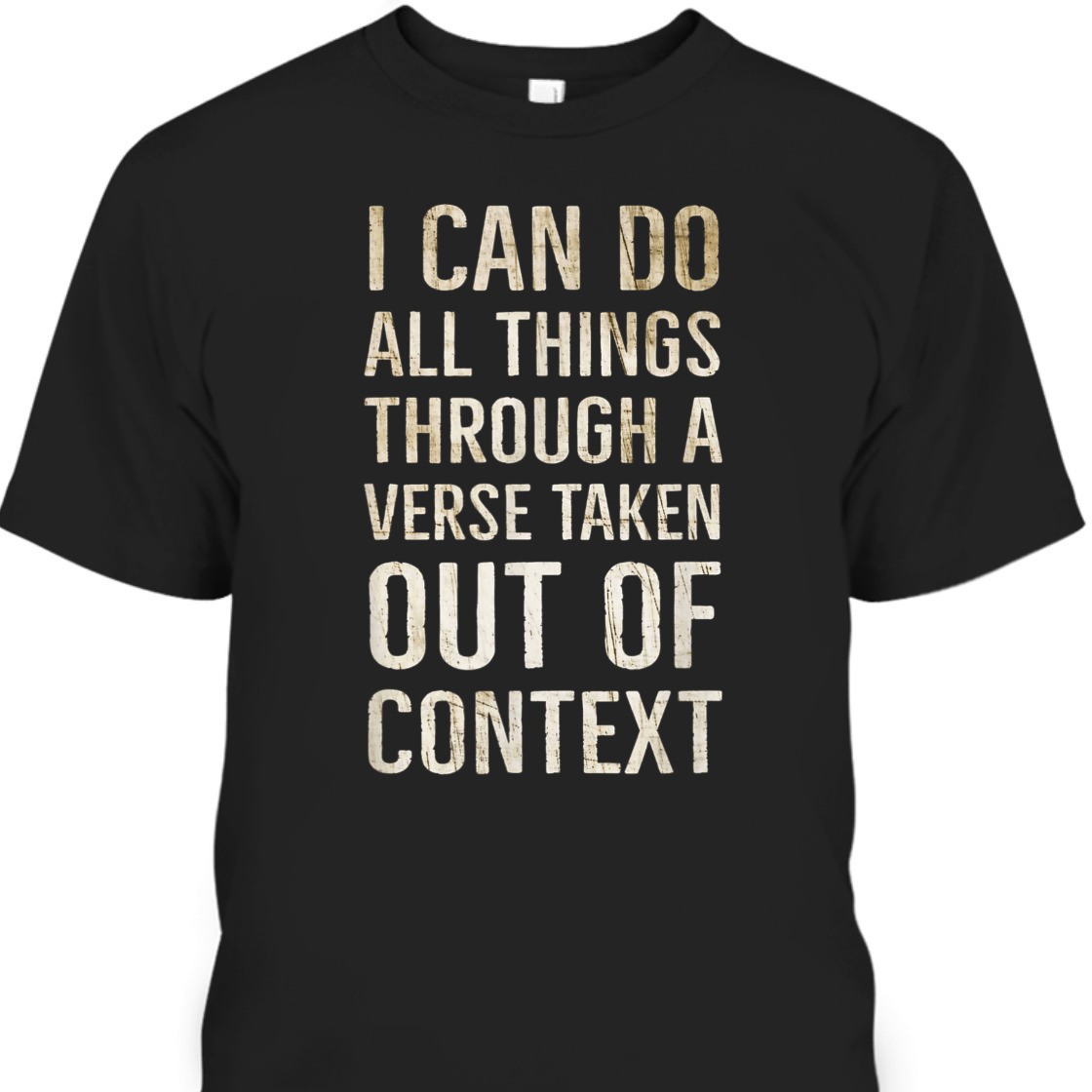 I Can Do All Things Through A Verse Taken Out Of Context T-Shirt