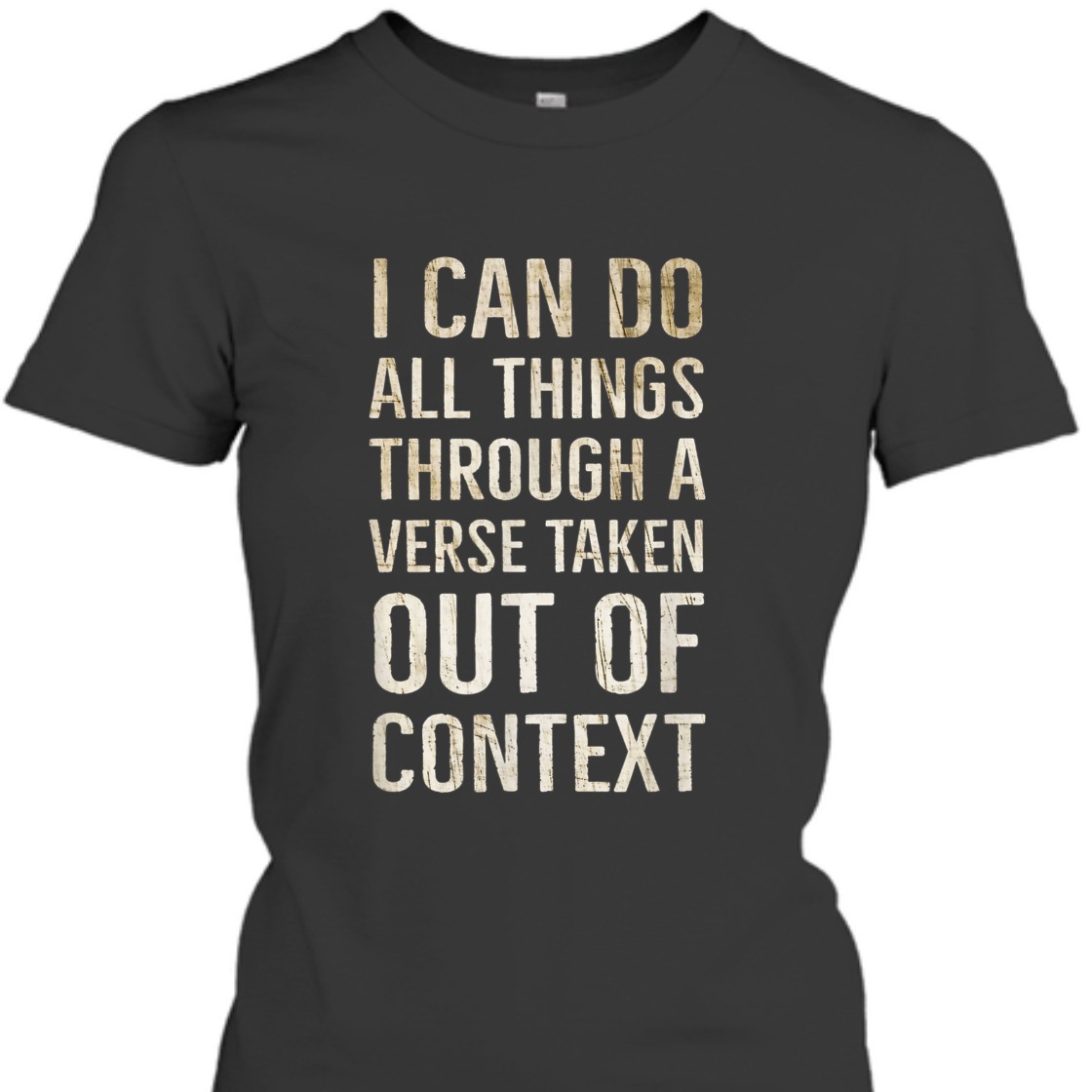 I Can Do All Things Through A Verse Taken Out Of Context T-Shirt