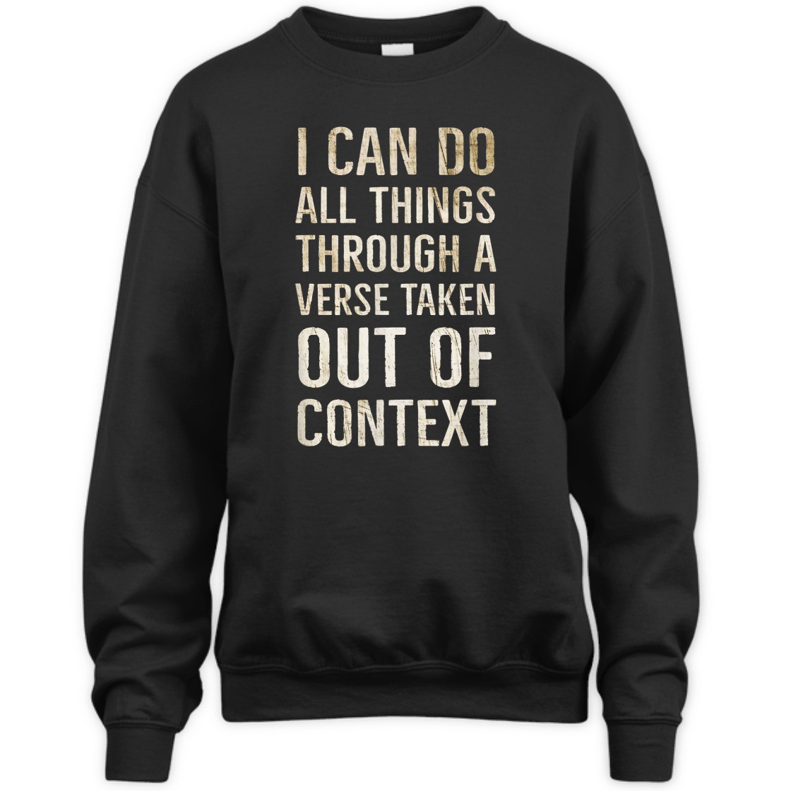 I Can Do All Things Through A Verse Taken Out Of Context T-Shirt I Can Do All Things Through A Verse Taken Out Of Context T-Shirt