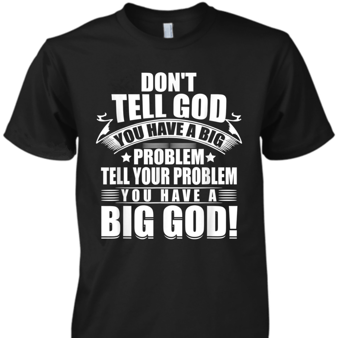 Don't Tell God You Have A Big Problem Tell Your Problem You Have A Big God T-Shirt Don't Tell God You Have A Big Problem Tell Your Problem You Have A Big God T-Shirt