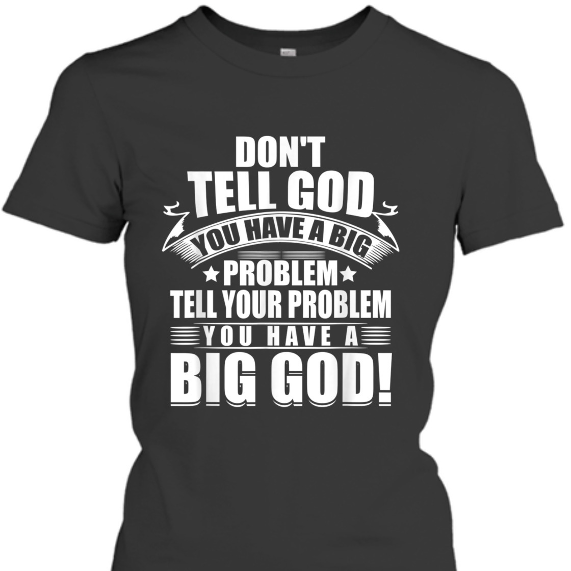 Don't Tell God You Have A Big Problem Tell Your Problem You Have A Big God T-Shirt Don't Tell God You Have A Big Problem Tell Your Problem You Have A Big God T-Shirt