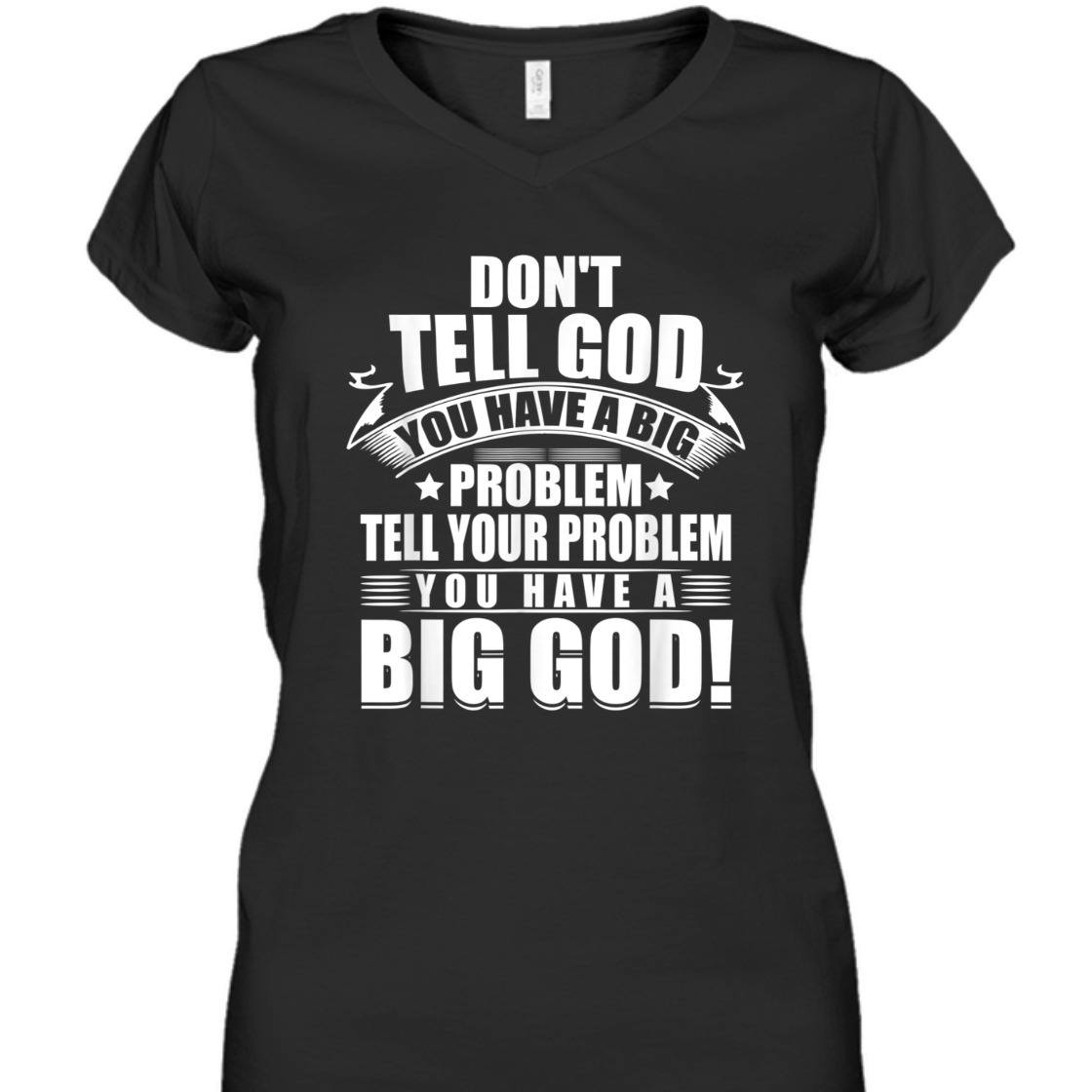 Don't Tell God You Have A Big Problem Tell Your Problem You Have A Big God T-Shirt