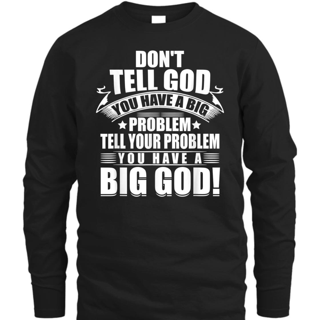 Don't Tell God You Have A Big Problem Tell Your Problem You Have A Big God T-Shirt Don't Tell God You Have A Big Problem Tell Your Problem You Have A Big God T-Shirt