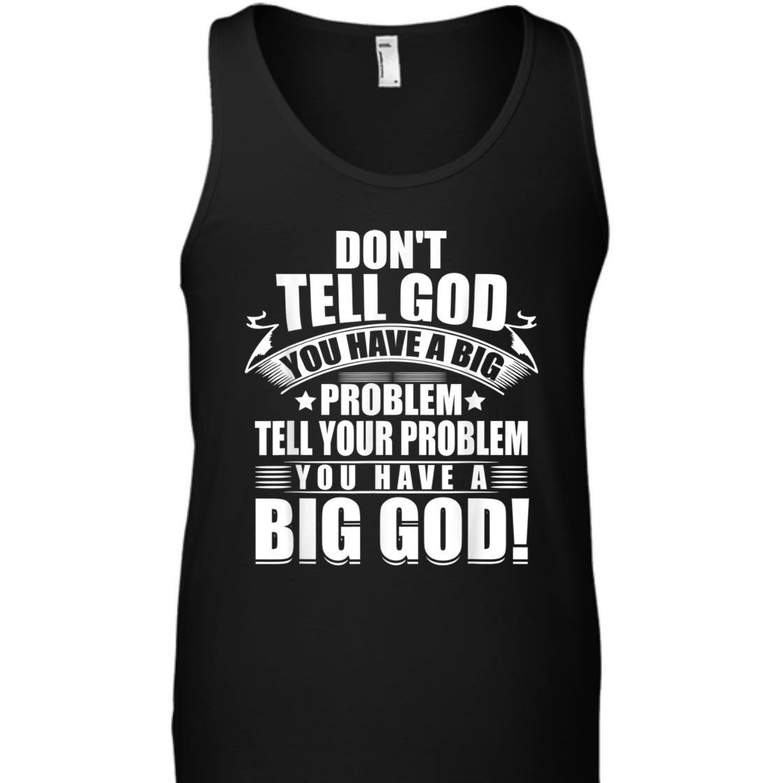 Don't Tell God You Have A Big Problem Tell Your Problem You Have A Big God T-Shirt