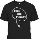 Christian Apparel Inspirational Pray The Rosary Perfect Gift For Believers T-Shirt