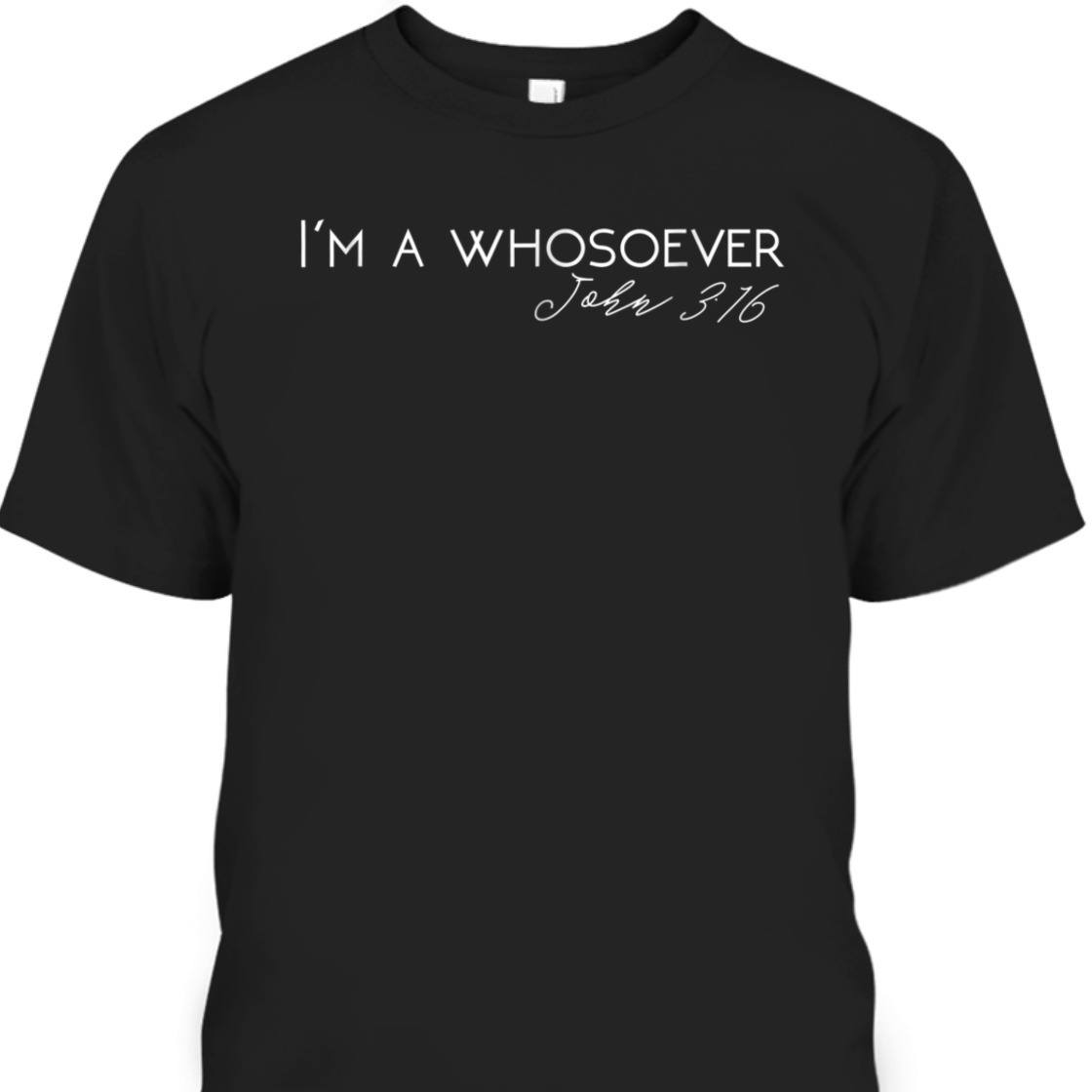I'm A Whosoever John 3:16 Perfect Bible Verse T-Shirt For Any Christian I'm A Whosoever John 3:16 Perfect Bible Verse T-Shirt For Any Christian