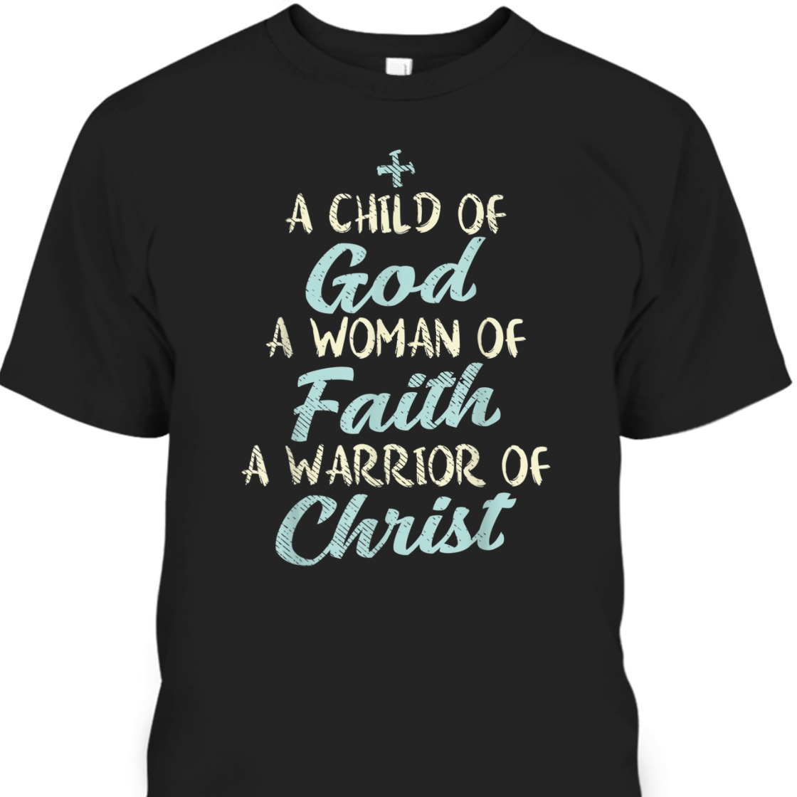 A Child Of God A Woman Of Faith A Warrior Of Christ T-Shirt