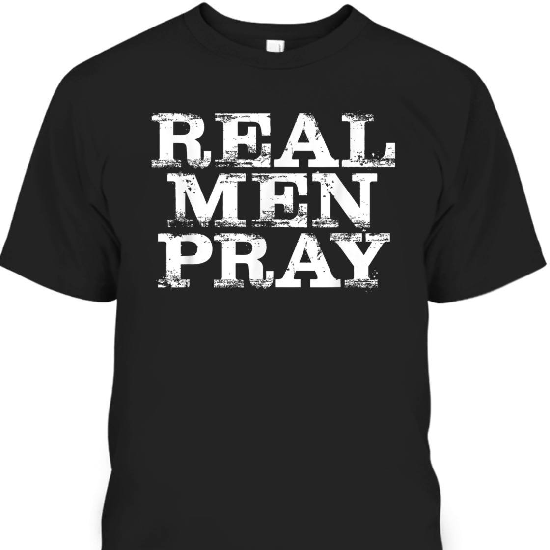 Christian Apparel Christian Real Men Pray Best Gift For Believers T-Shirt