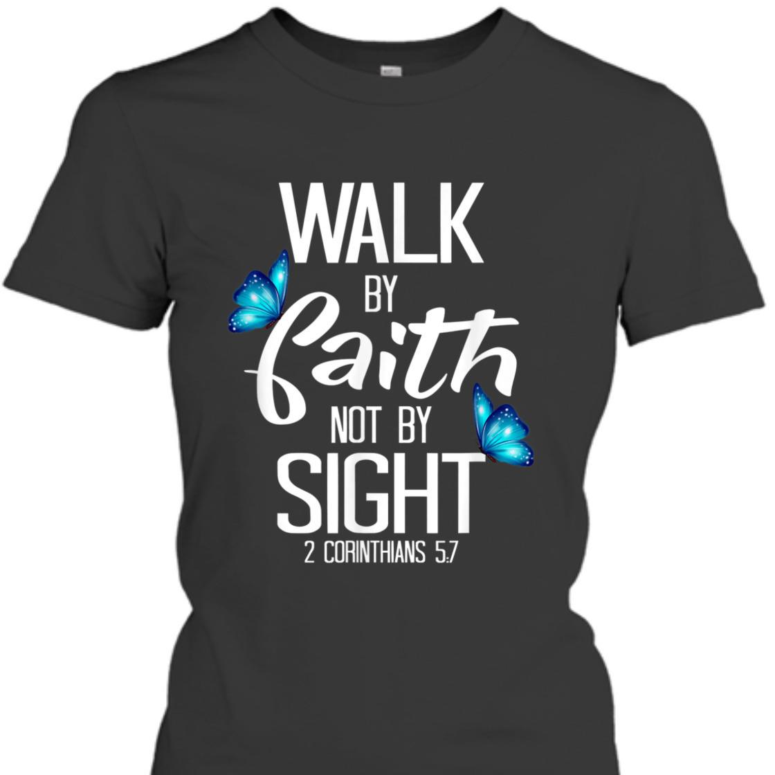 Walk By Faith T-Shirt Not By Sight 2 Corinthians 5:7 Walk By Faith T-Shirt Not By Sight 2 Corinthians 5:7