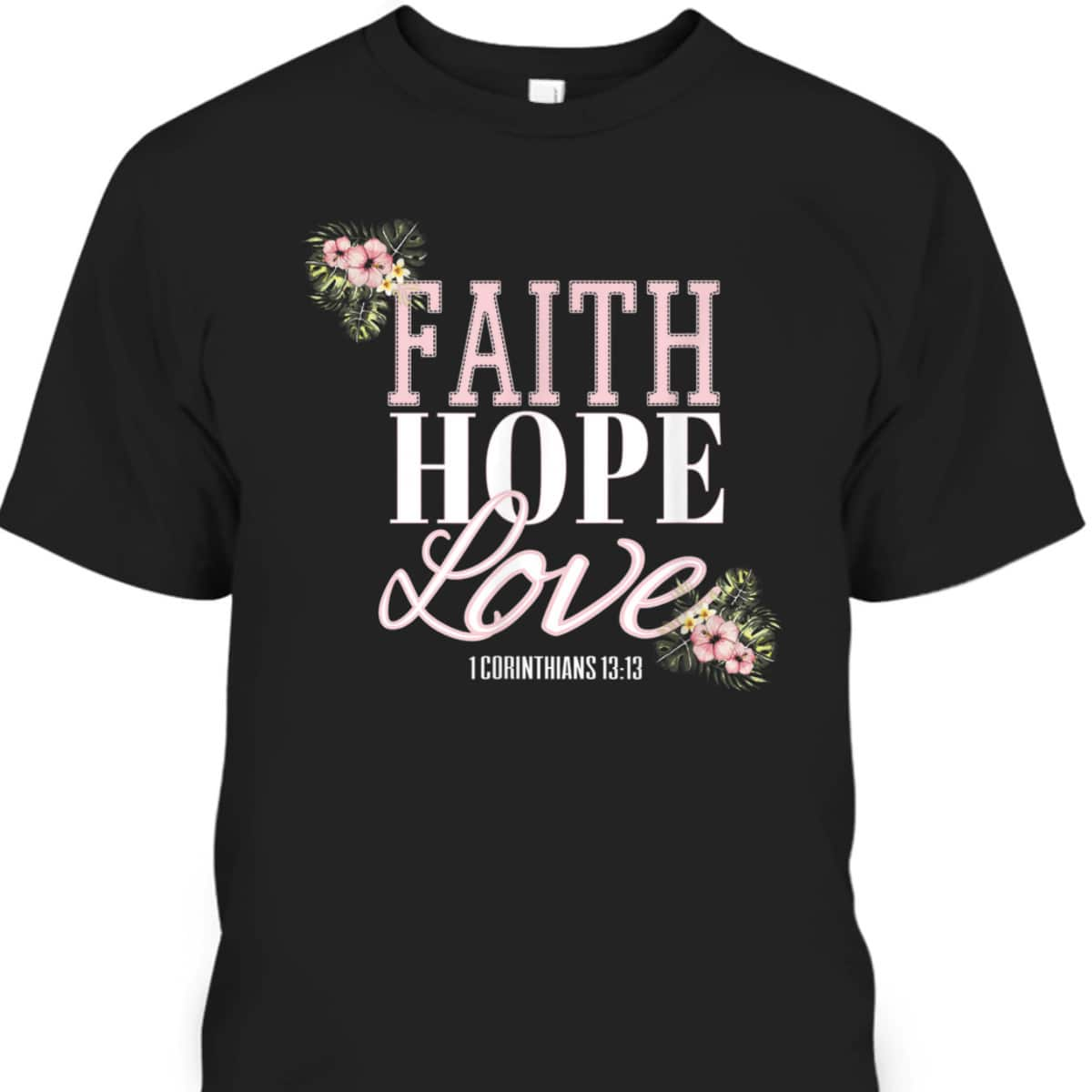 Christian Scripture Bible Verse T-Shirt 1 Corinthians 13:13 Faith Hope Love