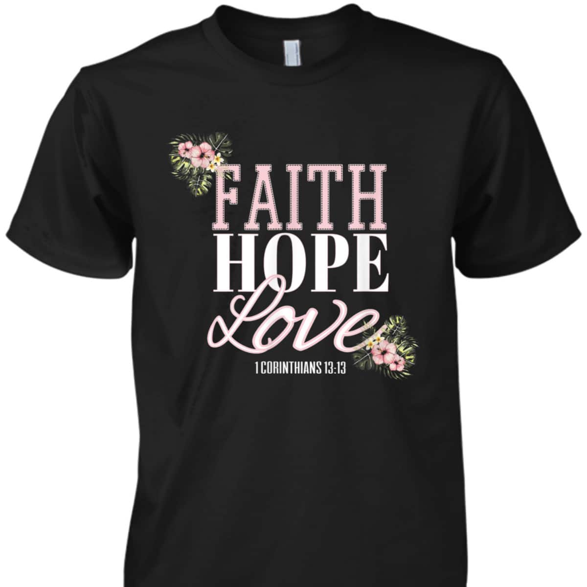 Christian Scripture Bible Verse T-Shirt 1 Corinthians 13:13 Faith Hope Love Christian Scripture Bible Verse T-Shirt 1 Corinthians 13:13 Faith Hope Love
