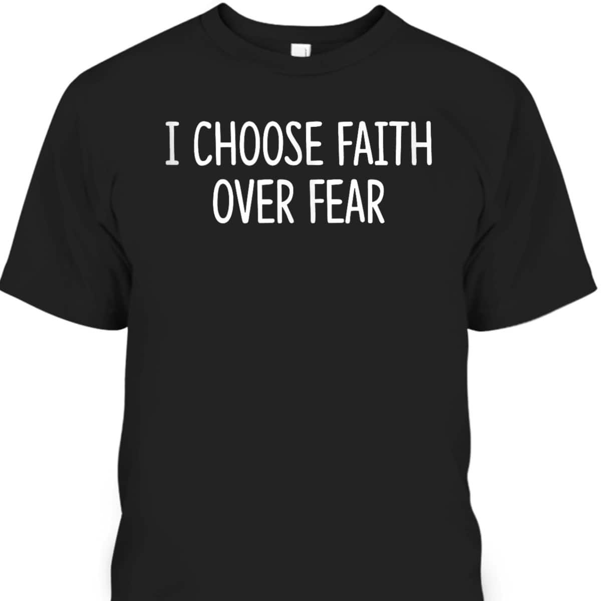 I Choose Faith Over Fear Christian Inspirational T-Shirt