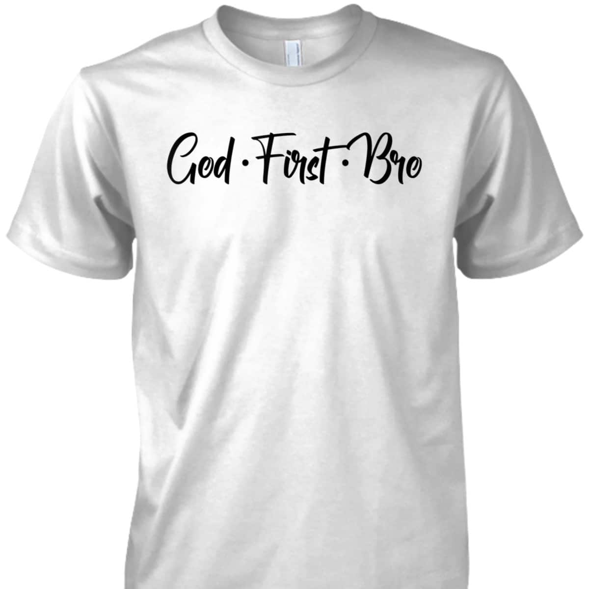 God First Bro Funny Christian Saying T-Shirt God First Bro Funny Christian Saying T-Shirt