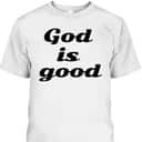 God Is Good For Christian T-Shirt For Believers God Is Good For Christian T-Shirt For Believers
